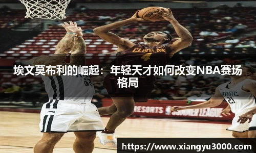 埃文莫布利的崛起：年轻天才如何改变NBA赛场格局