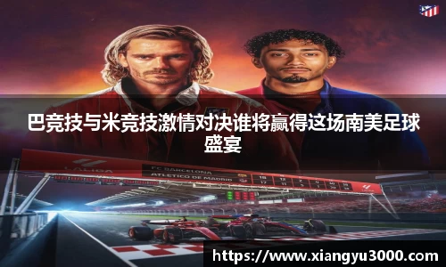 巴竞技与米竞技激情对决谁将赢得这场南美足球盛宴